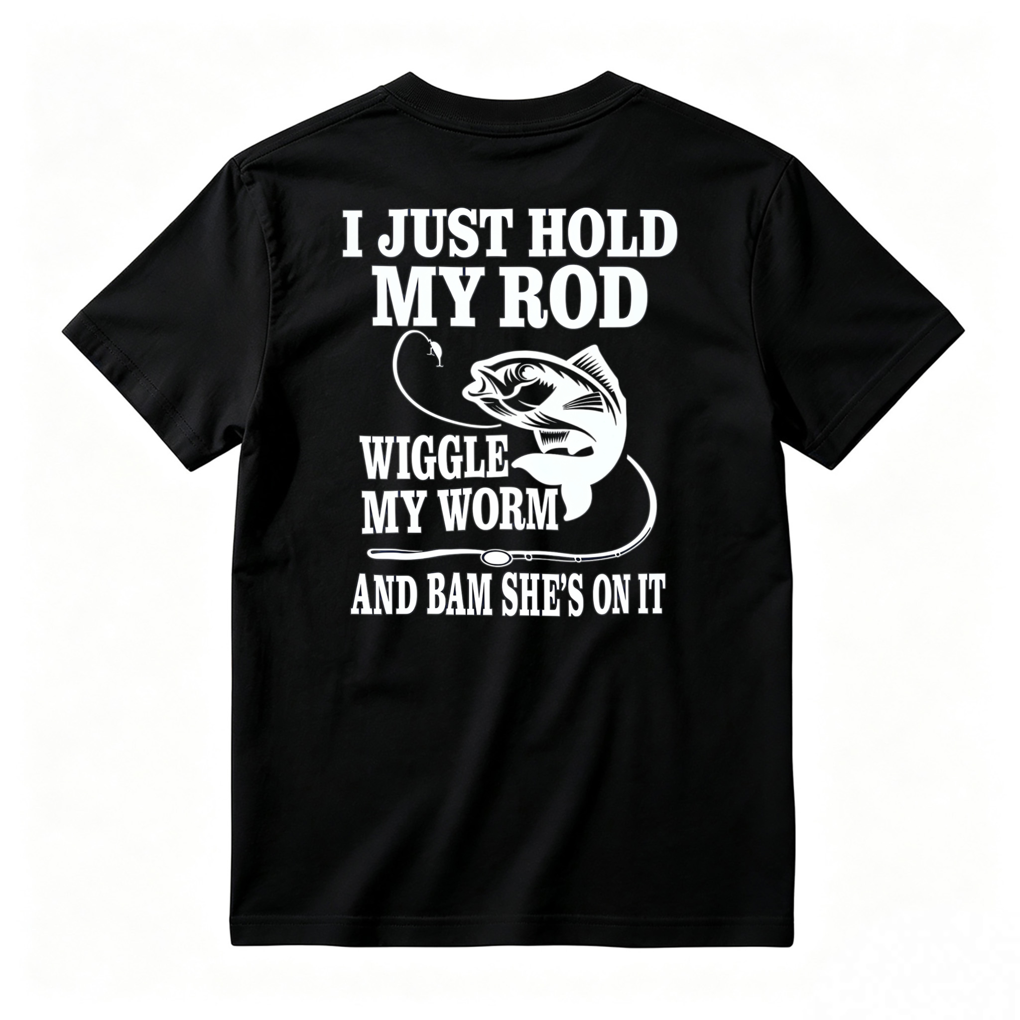 Funny Fishing Quote I Just Hold My Rod Wiggle My Worm Graphic T-shirt