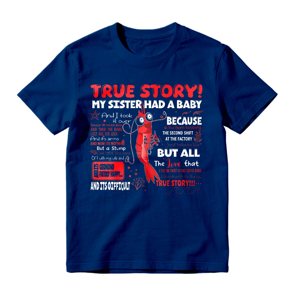 True Story My Sister Had A Baby And I Took It Over Because The Second Shift At The Factory But All The Love That True Story Unisex Classic T-shirt