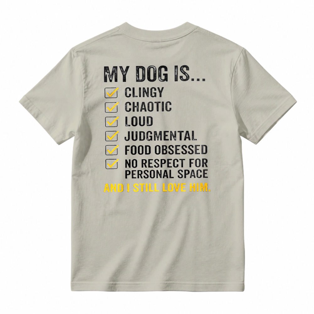 My Dog Is Clingy Chaotic Loud Judgmental Food Obsessed No Respect For Personal Space And I Still Love Him Funny Pet Lover T-shirt