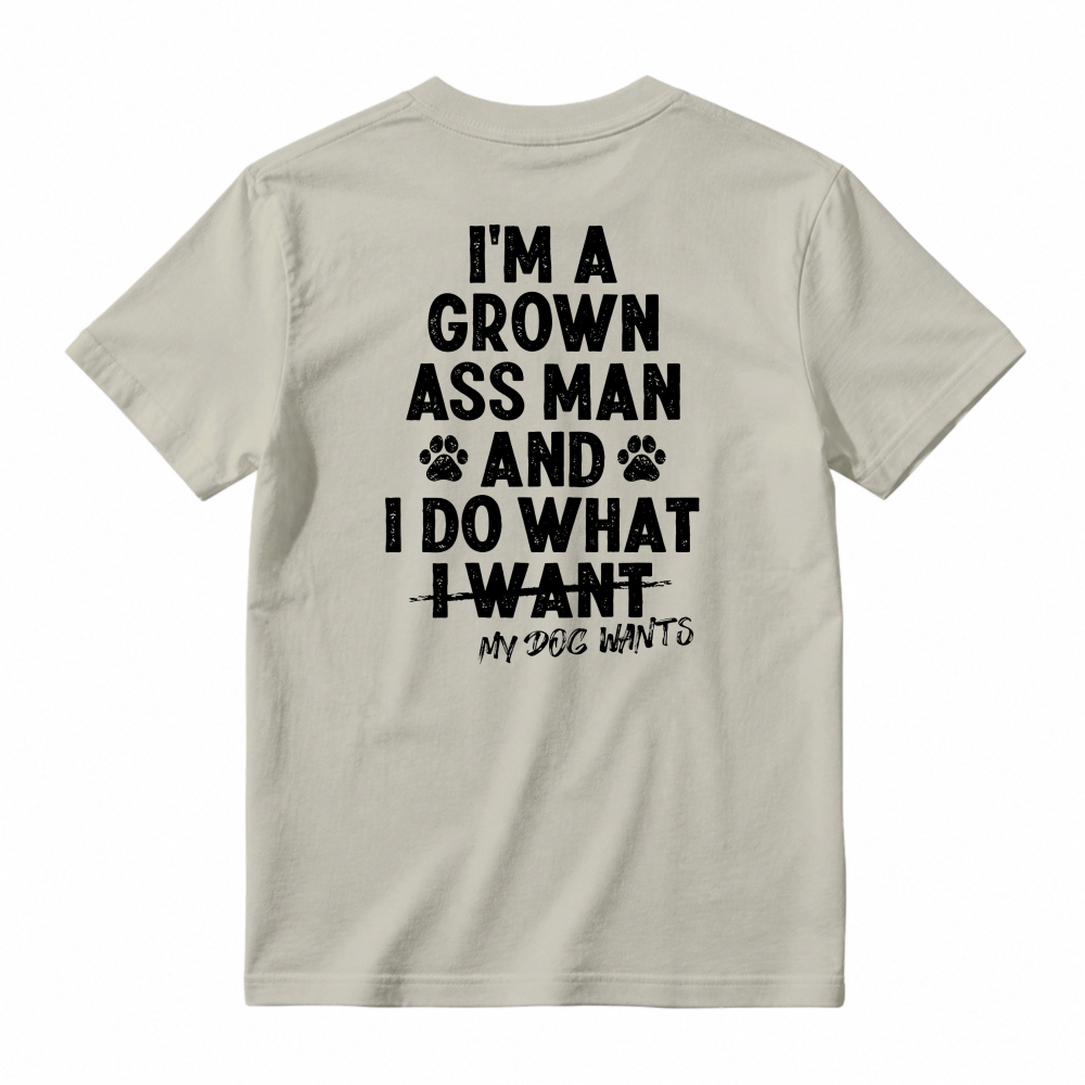 I Am A Grown Ass Man And I Do What My Dog Wants Funny Pet Lover Quote T-shirt