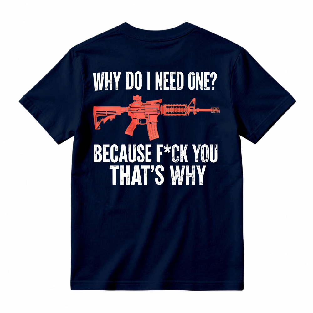 Why Do I Need One Because You That Is Why Rifle Graphic T-shirt