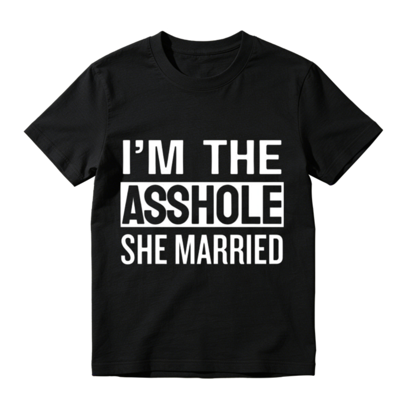 I Am The Asshole She Married Funny Marriage Humor Quote T-shirt