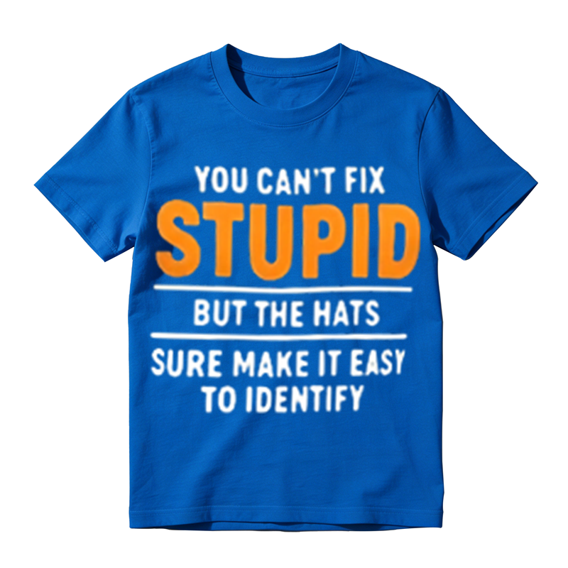 You Can't Fix Stupid But The Hats Sure Make It Easy To Identify Funny Sarcastic Graphic T‑Shirt