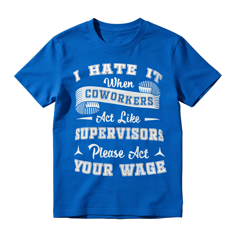 Funny Work Humor Graphic T-Shirt, I Hate It When Coworkers Act Like Supervisors Slogan Tee