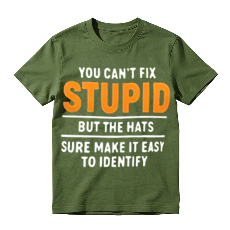 You Can't Fix Stupid But The Hats Sure Make It Easy To Identify Funny Sarcastic Graphic T‑Shirt