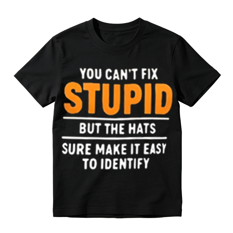 You Can't Fix Stupid But The Hats Sure Make It Easy To Identify Funny Sarcastic Graphic T‑Shirt