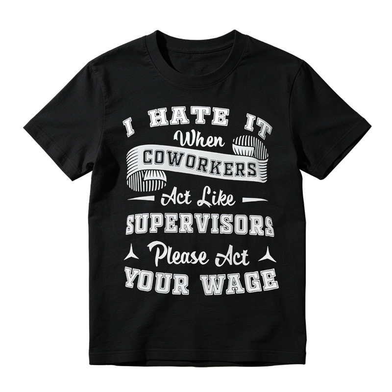 Funny Work Humor Graphic T-Shirt, I Hate It When Coworkers Act Like Supervisors Slogan Tee