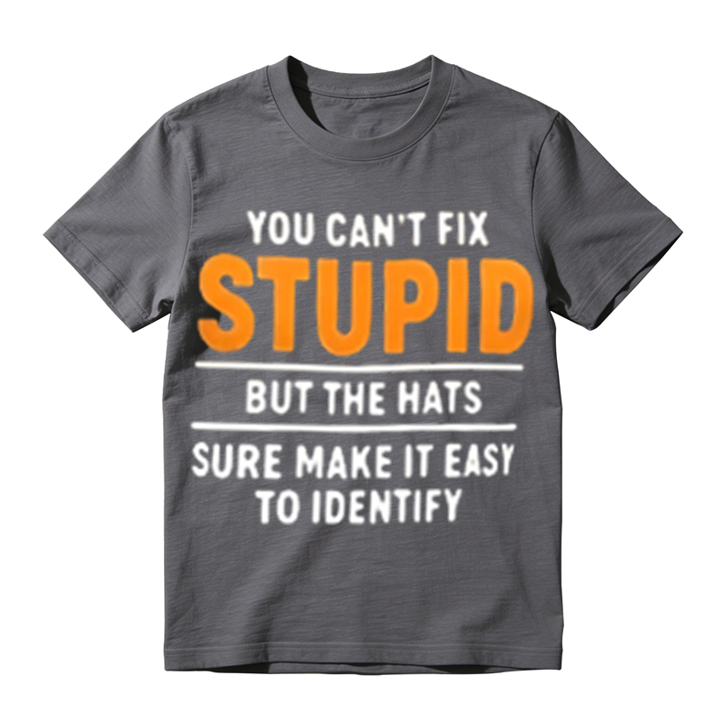 You Can't Fix Stupid But The Hats Sure Make It Easy To Identify Funny Sarcastic Graphic T‑Shirt
