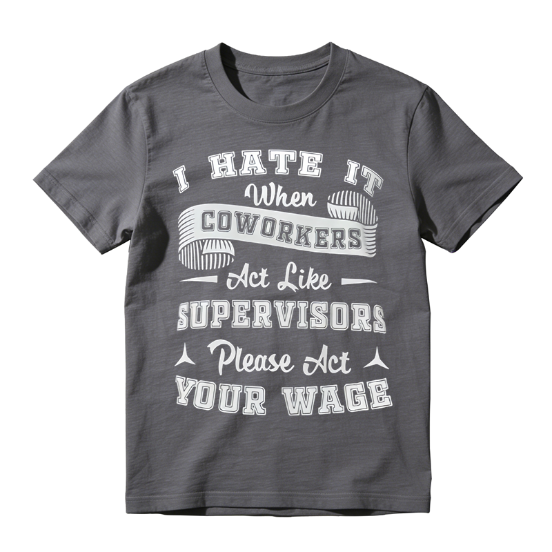 Funny Work Humor Graphic T-Shirt, I Hate It When Coworkers Act Like Supervisors Slogan Tee