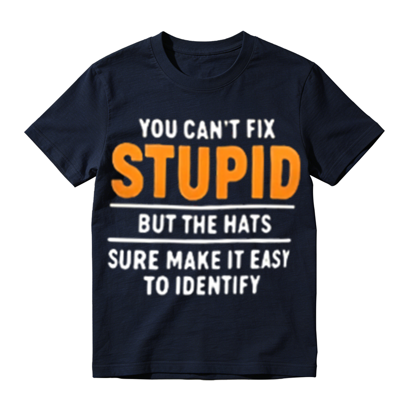 You Can't Fix Stupid But The Hats Sure Make It Easy To Identify Funny Sarcastic Graphic T‑Shirt