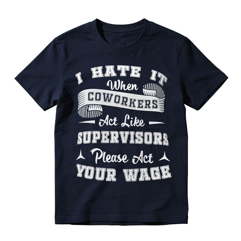 Funny Work Humor Graphic T-Shirt, I Hate It When Coworkers Act Like Supervisors Slogan Tee