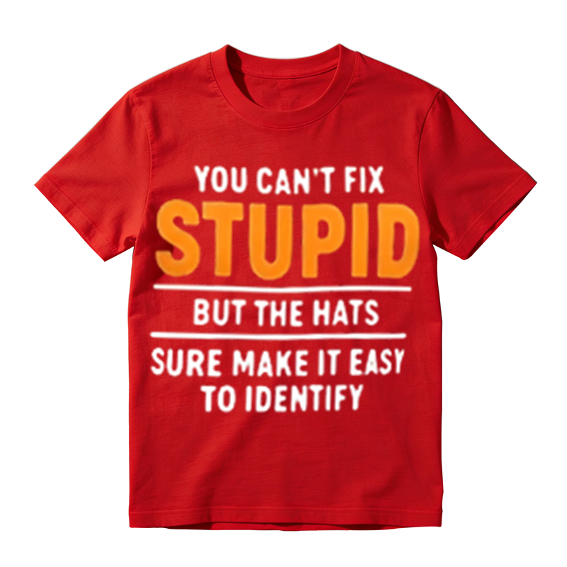 You Can't Fix Stupid But The Hats Sure Make It Easy To Identify Funny Sarcastic Graphic T‑Shirt