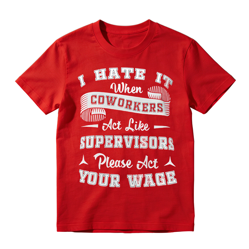 Funny Work Humor Graphic T-Shirt, I Hate It When Coworkers Act Like Supervisors Slogan Tee