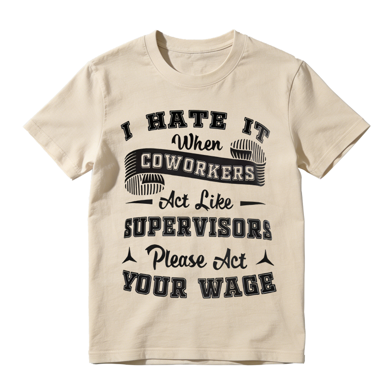Funny Work Humor Graphic T-Shirt, I Hate It When Coworkers Act Like Supervisors Slogan Tee