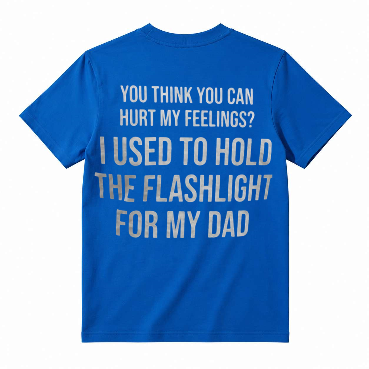 You Think You Can Hurt My Feelings I Used To Hold The Flashlight For My Dad Funny T‑Shirt