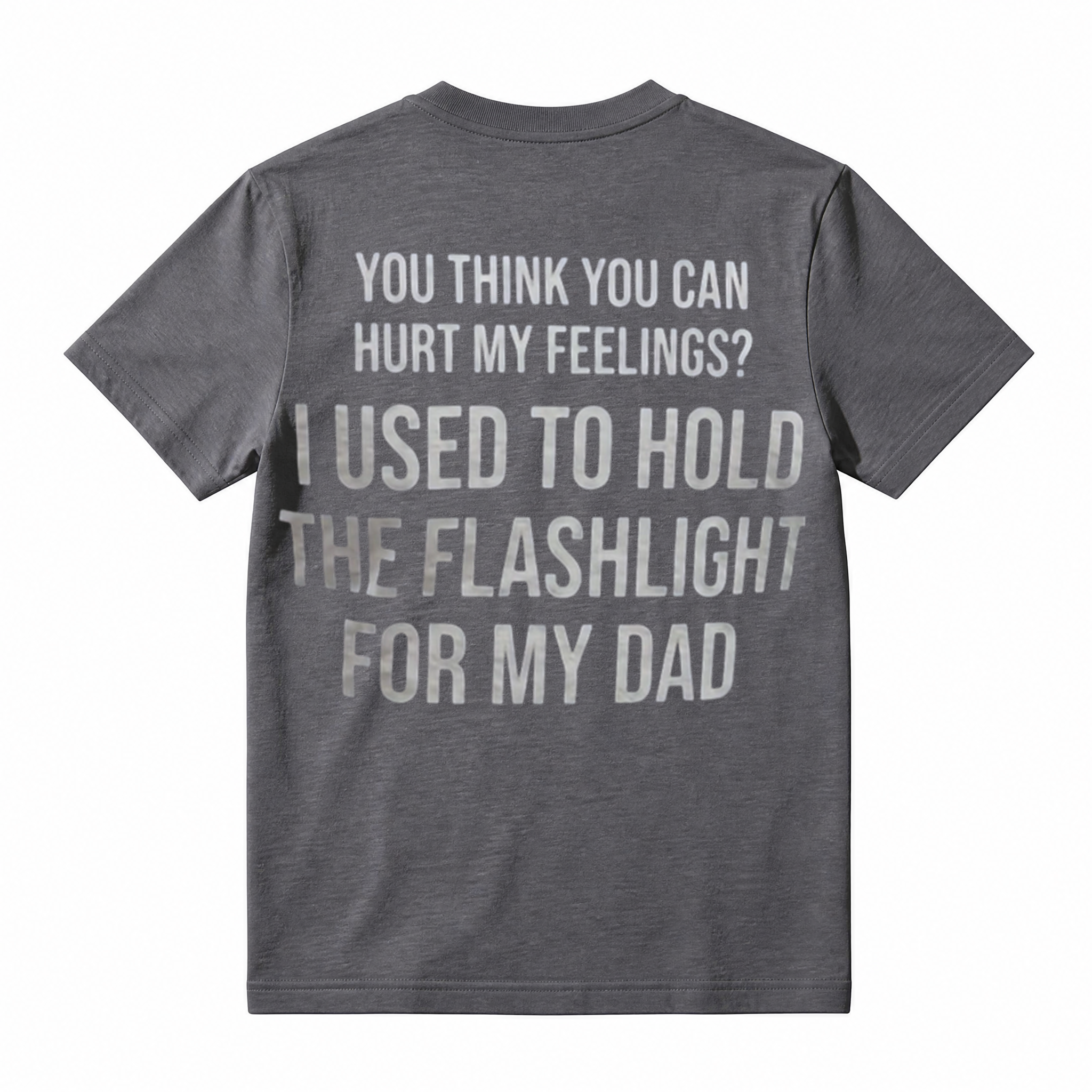 You Think You Can Hurt My Feelings I Used To Hold The Flashlight For My Dad Funny T‑Shirt