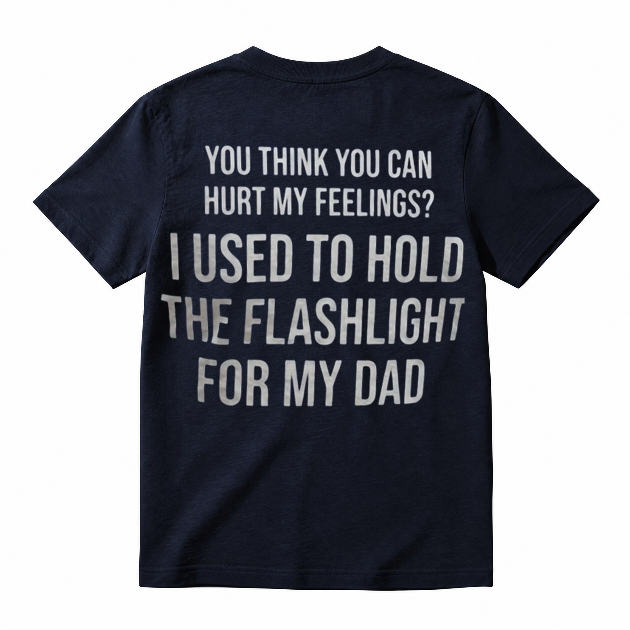 You Think You Can Hurt My Feelings I Used To Hold The Flashlight For My Dad Funny T‑Shirt