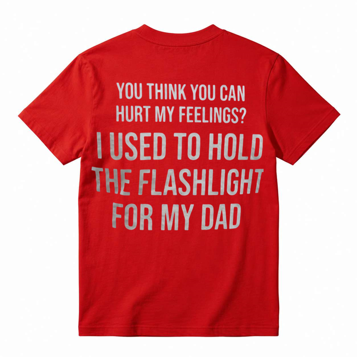 You Think You Can Hurt My Feelings I Used To Hold The Flashlight For My Dad Funny T‑Shirt