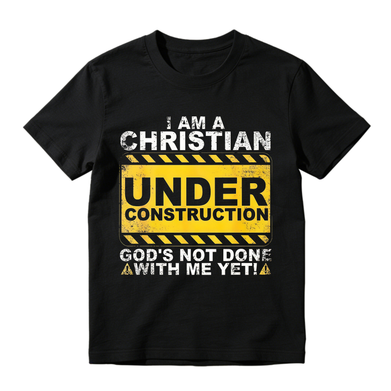 I Am A Christian Under Construction Gods Not Done With Me Yet T-shirt