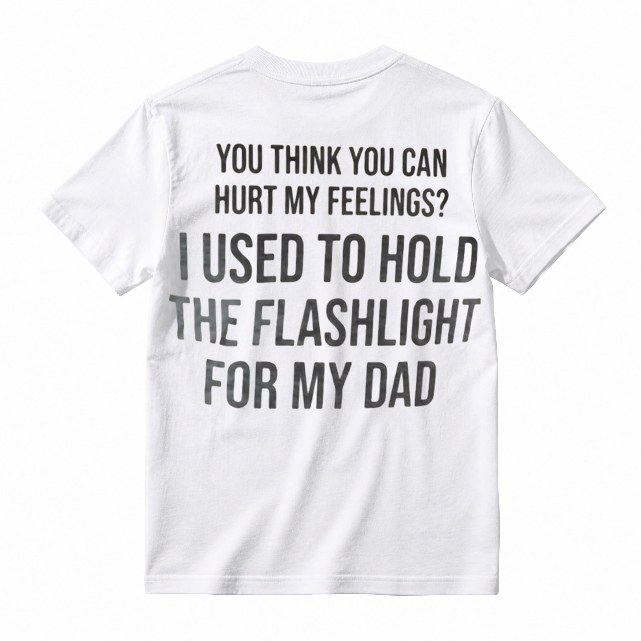 You Think You Can Hurt My Feelings I Used To Hold The Flashlight For My Dad Funny T‑Shirt
