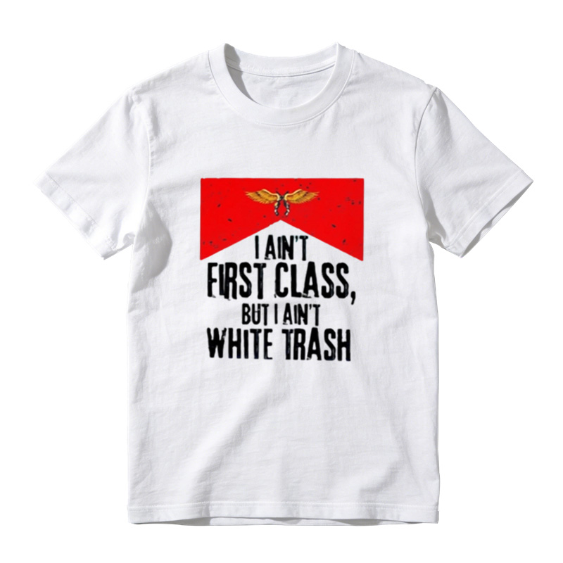I Ain't First Class But I Ain't White Trash Graphic T-Shirt