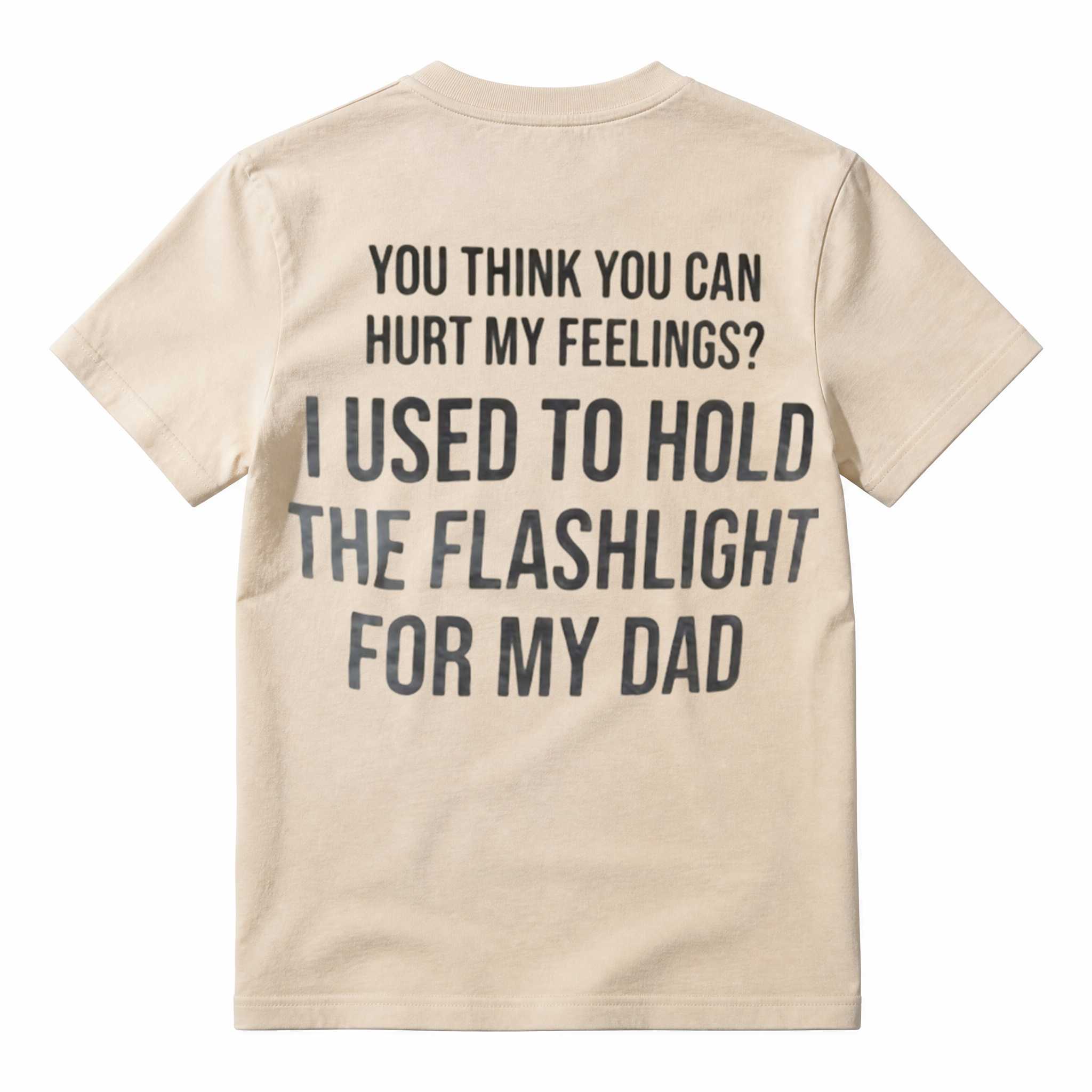 You Think You Can Hurt My Feelings I Used To Hold The Flashlight For My Dad Funny T‑Shirt