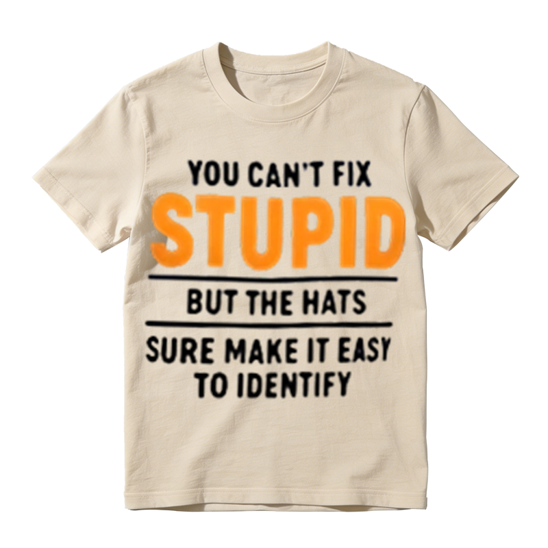 You Can't Fix Stupid But The Hats Sure Make It Easy To Identify Funny Sarcastic Graphic T‑Shirt