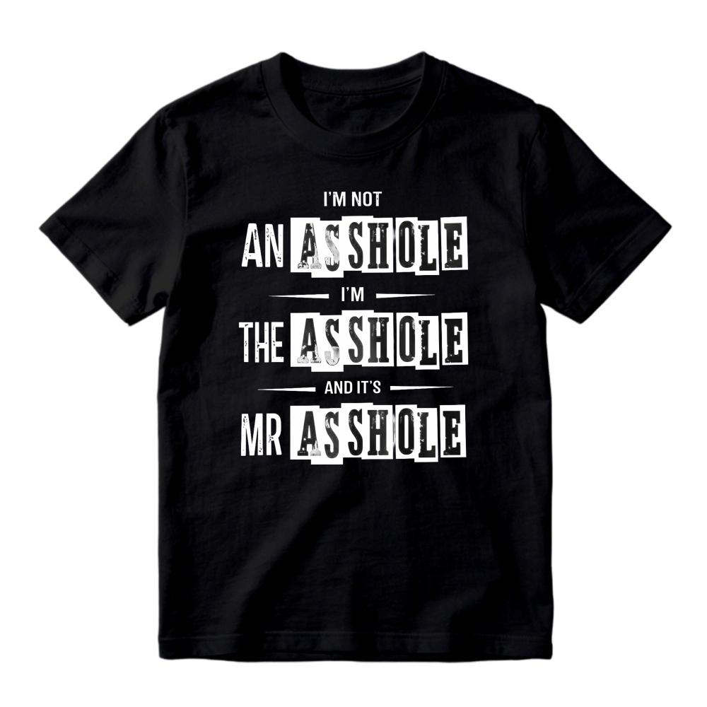 I Am Not An Asshole I Am The Asshole And Its Mr Asshole T-shirt