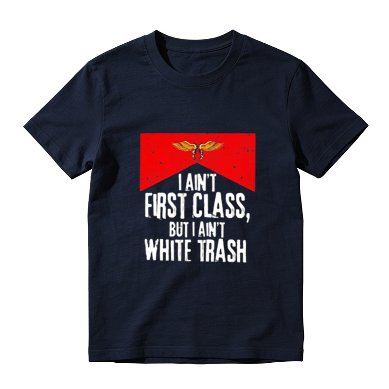 I Ain't First Class But I Ain't White Trash Graphic T-Shirt