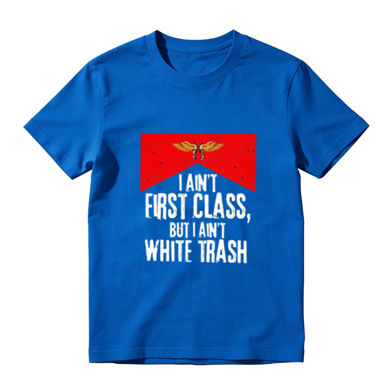 I Ain't First Class But I Ain't White Trash Graphic T-Shirt