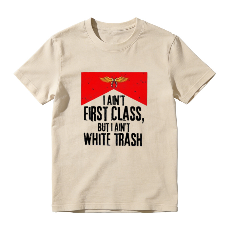 I Ain't First Class But I Ain't White Trash Graphic T-Shirt