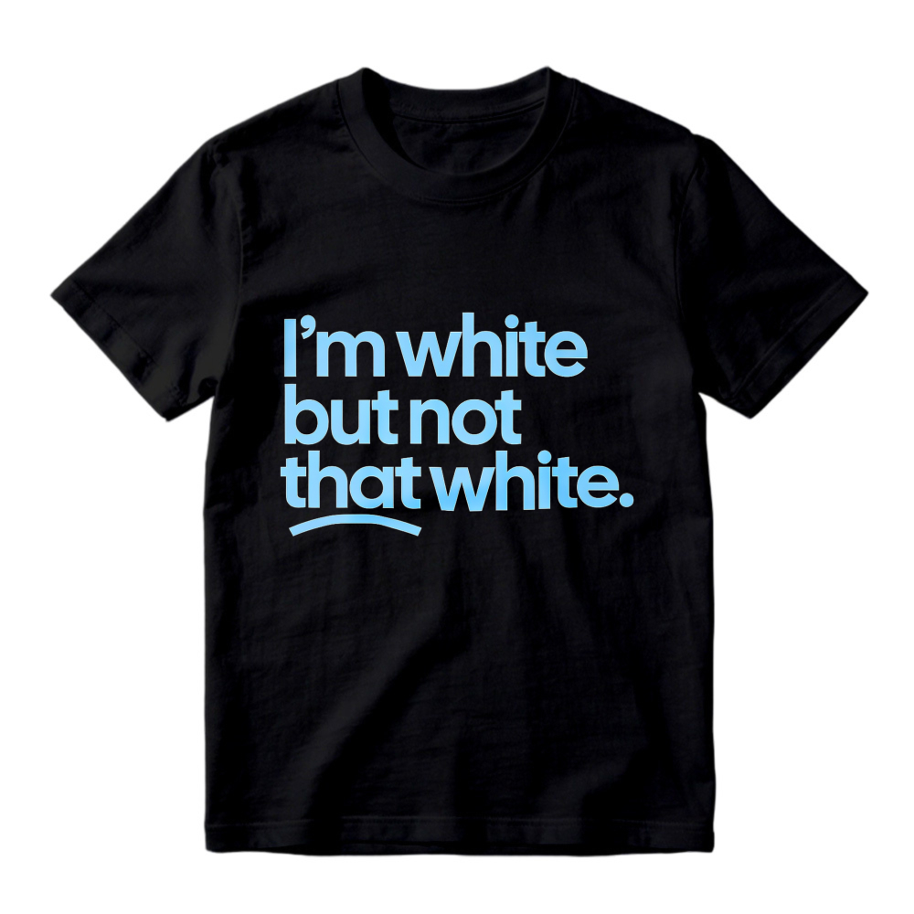 Im White But Not That White T-shirt