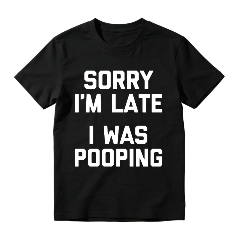 Sorry Im Late I Was Pooping Funny Quote Graphic T-shirt