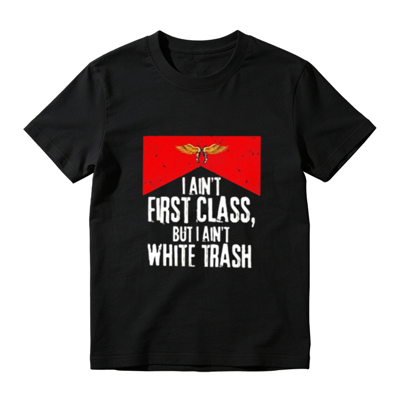 I Ain't First Class But I Ain't White Trash Graphic T-Shirt