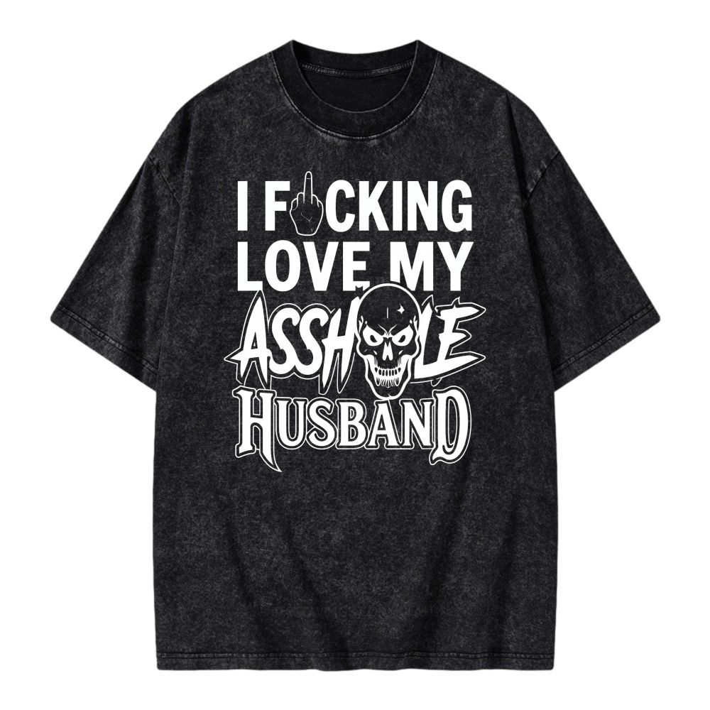 I Love My Asshole Husband Skull Graphic Unisex Washed T-shirt