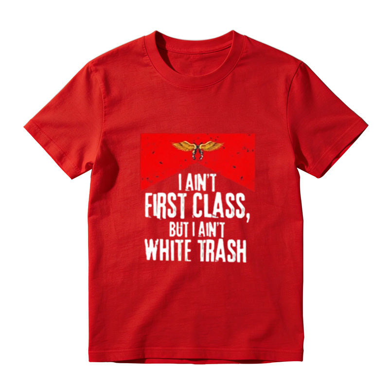 I Ain't First Class But I Ain't White Trash Graphic T-Shirt
