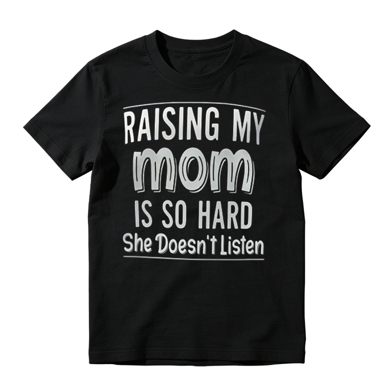 Funny Sarcastic Family Humor Tee, Raising My Mom Is So Hard Casual Graphic T‑Shirt