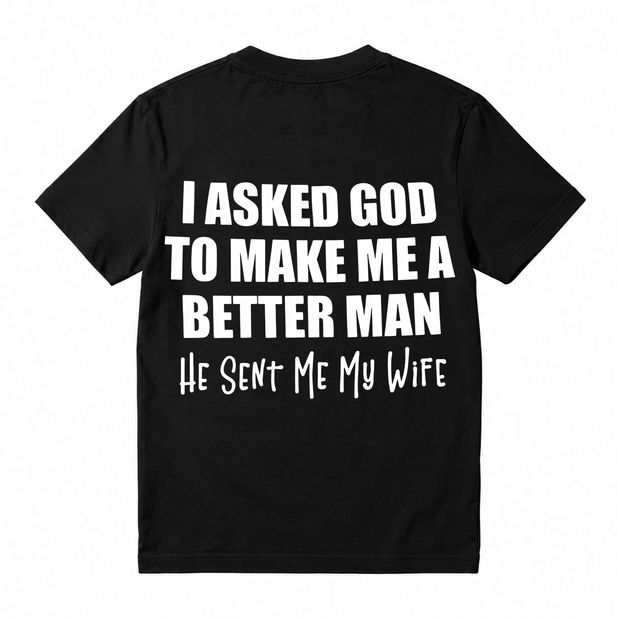 Funny Husband Quote Back Print T-Shirt, I Asked God To Make Me A Better Man Slogan Tee