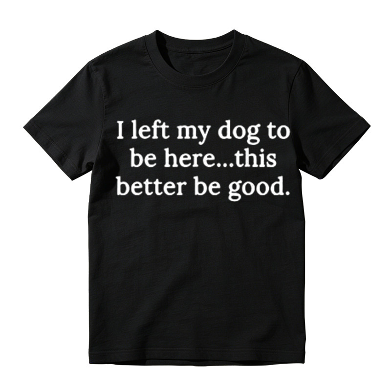 I Left My Dog To Be Here Funny Graphic T-Shirt