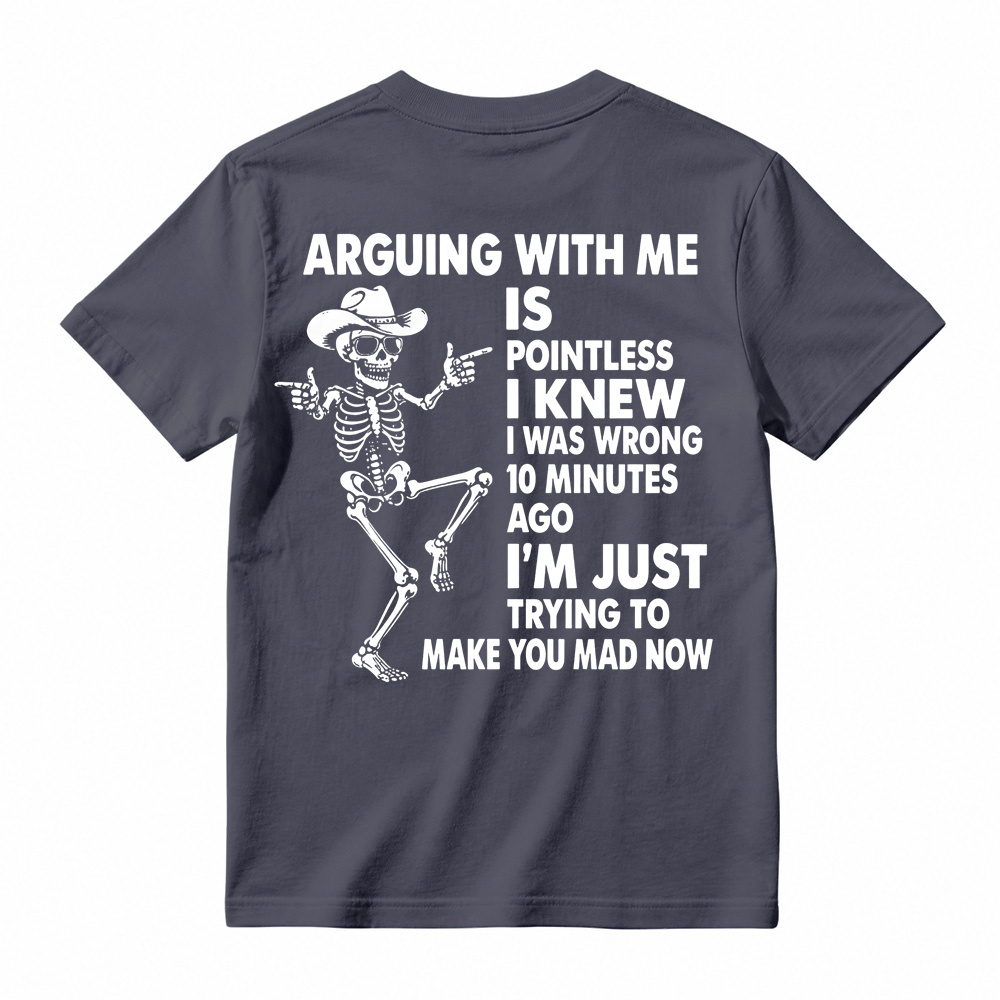 Arguing With Me Is Pointless Shirt, Funny Sarcastic Skeleton Tee