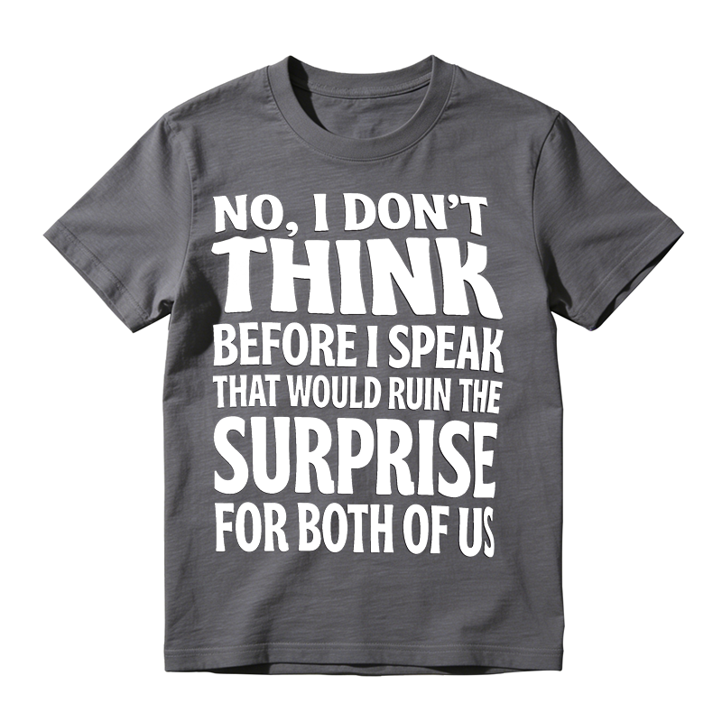 Sarcastic Quote Graphic T-Shirt, No I Don’t Think Before I Speak Funny Slogan Tee