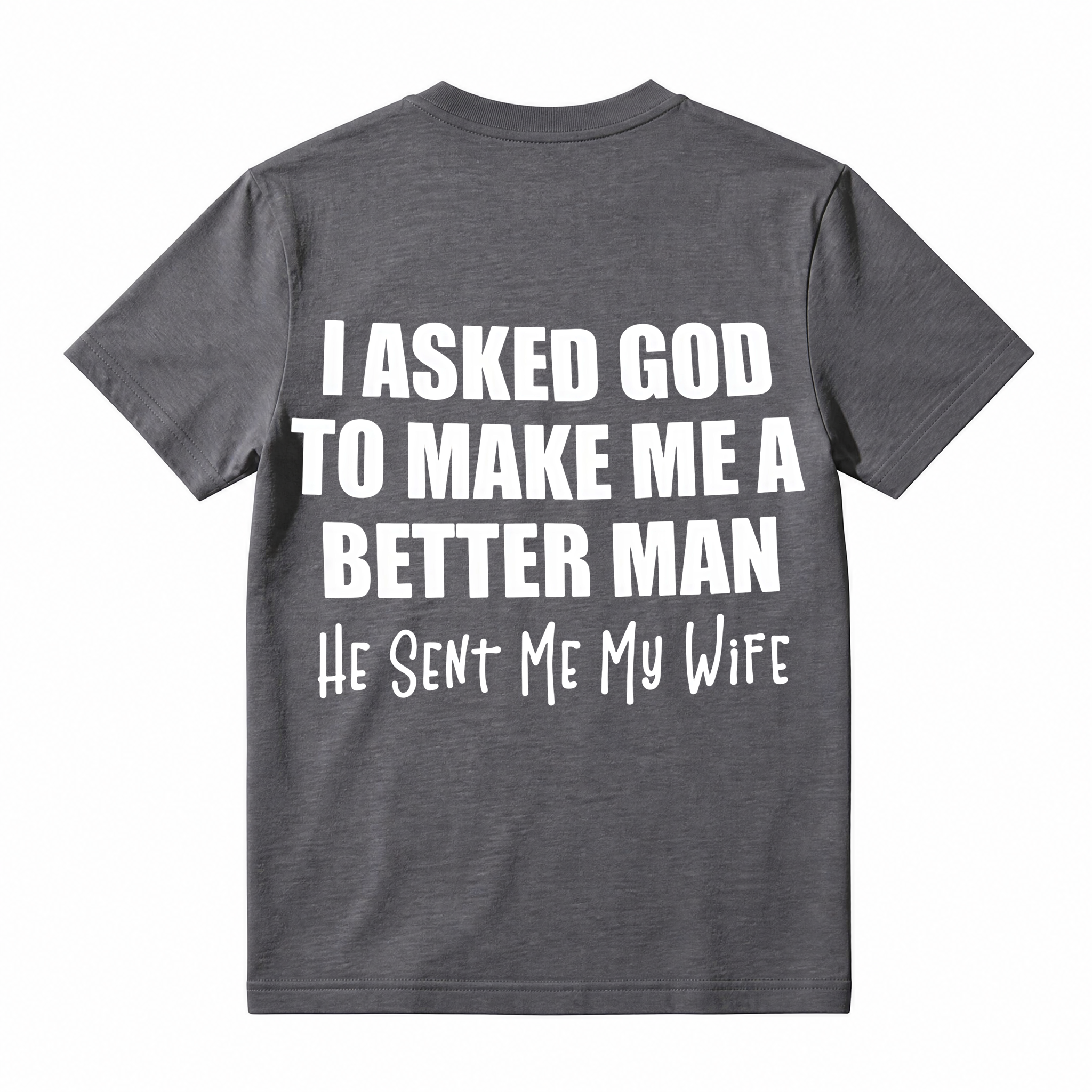 Funny Husband Quote Back Print T-Shirt, I Asked God To Make Me A Better Man Slogan Tee