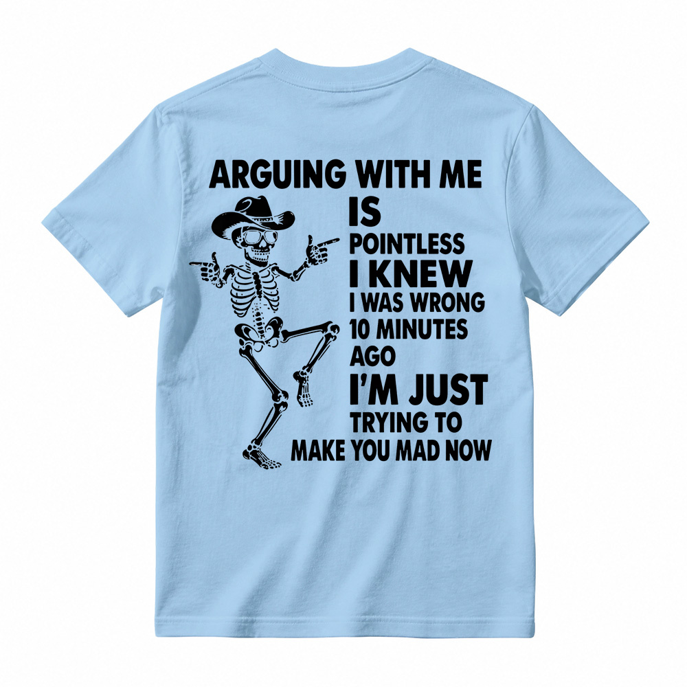 Arguing With Me Is Pointless Shirt, Funny Sarcastic Skeleton Tee
