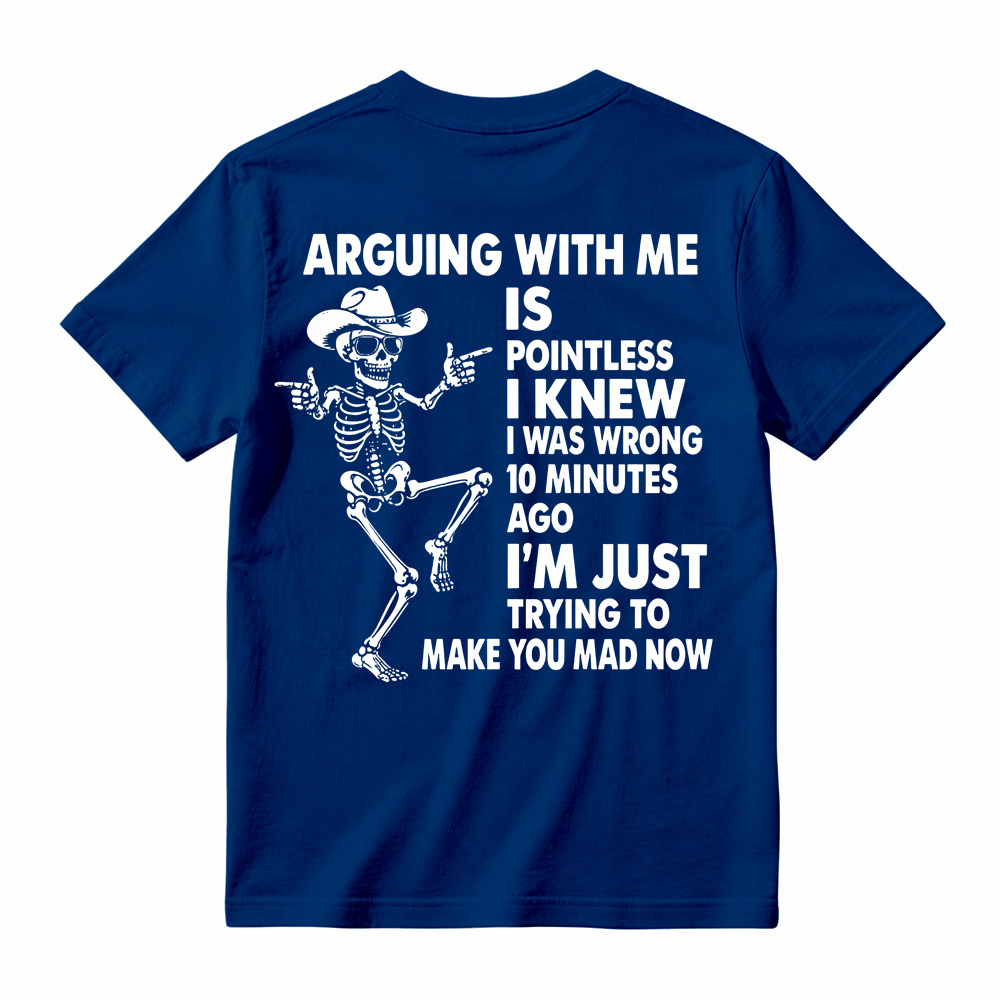 Arguing With Me Is Pointless Shirt, Funny Sarcastic Skeleton Tee