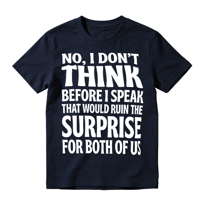 Sarcastic Quote Graphic T-Shirt, No I Don’t Think Before I Speak Funny Slogan Tee