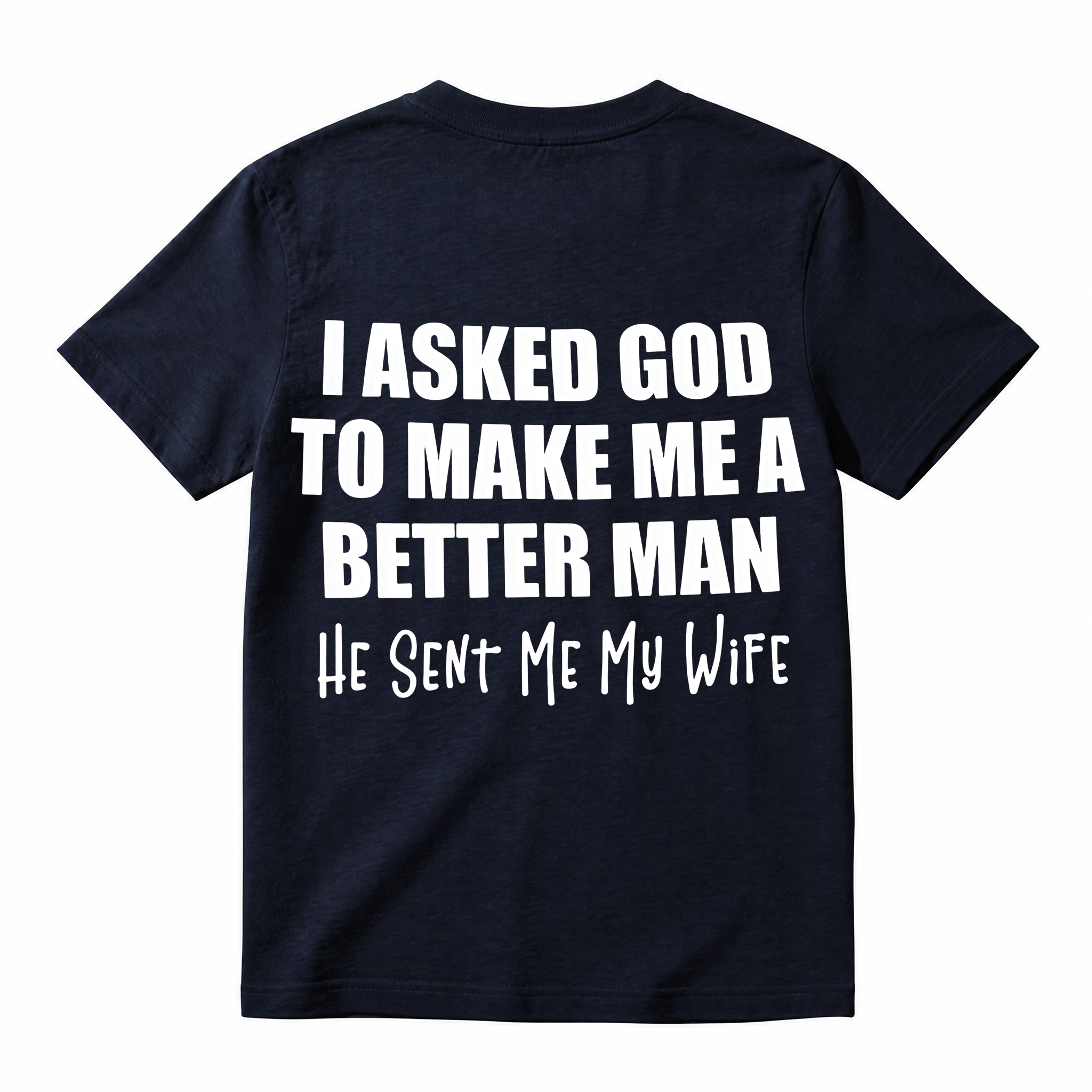 Funny Husband Quote Back Print T-Shirt, I Asked God To Make Me A Better Man Slogan Tee