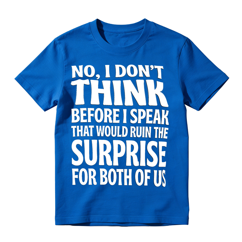 Sarcastic Quote Graphic T-Shirt, No I Don’t Think Before I Speak Funny Slogan Tee