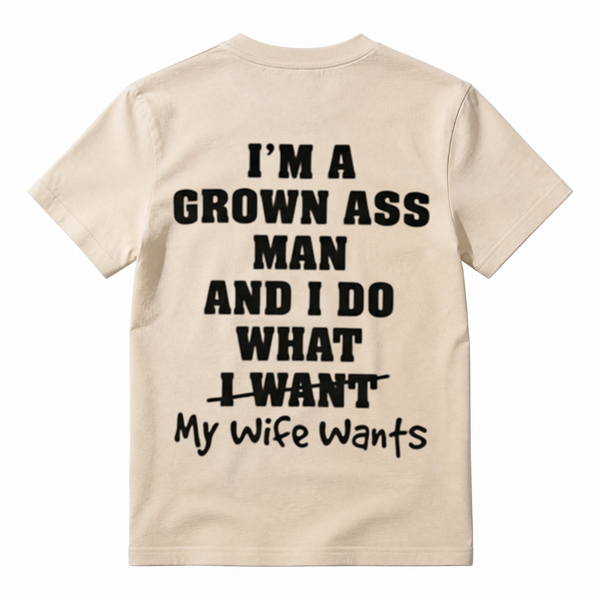 I'm A Grown Ass Man And I Do What My Wife Wants T-Shirt