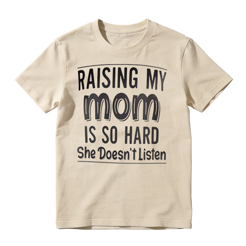 Funny Sarcastic Family Humor Tee, Raising My Mom Is So Hard Casual Graphic T‑Shirt