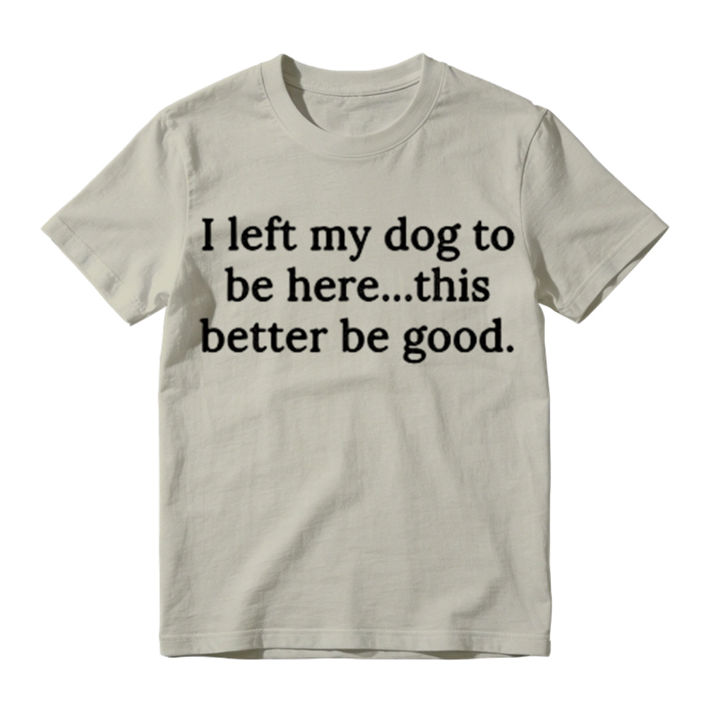 I Left My Dog To Be Here Funny Graphic T-Shirt